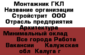 Монтажник ГКЛ › Название организации ­ Стройстрит, ООО › Отрасль предприятия ­ Архитектура › Минимальный оклад ­ 40 000 - Все города Работа » Вакансии   . Калужская обл.,Калуга г.